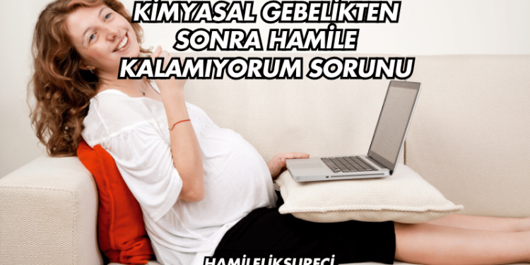 Kimyasal Gebelikten Sonra Hamile Kalamıyorum Sorunu
