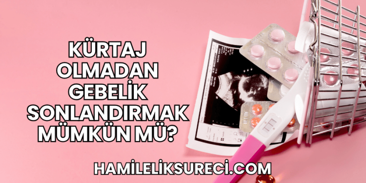 Kürtaj Olmadan Gebelik Sonlandırmak Mümkün mü?