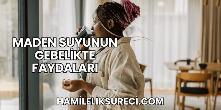 Maden Suyunun Gebelikte Faydaları