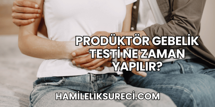 Prodüktör Gebelik Testi Ne Zaman Yapılır?