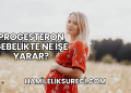 Progesteron Gebelikte Ne İşe Yarar?