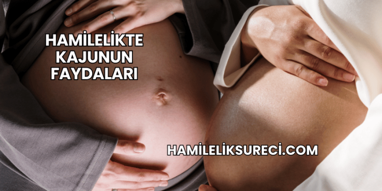 Hamilelikte Kajunun Faydaları