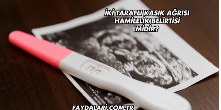 İki Taraflı Kasık Ağrısı Hamilelik Belirtisi midir?