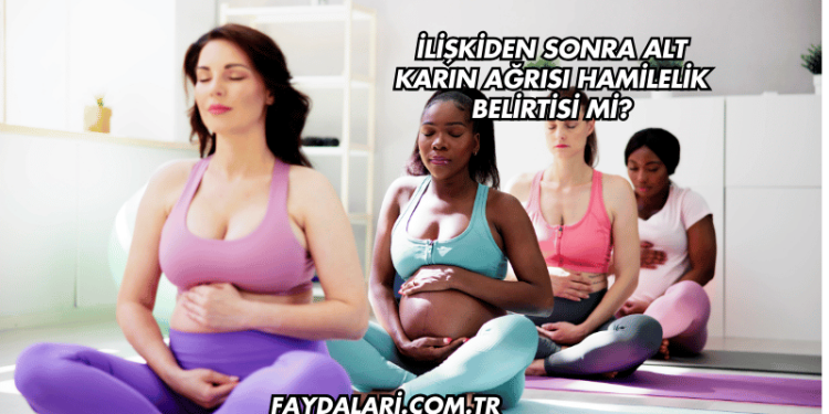 İlişkiden Sonra Alt Karın Ağrısı Hamilelik Belirtisi mi?