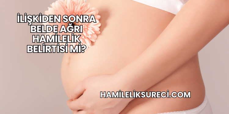 İlişkiden Sonra Belde Ağrı Hamilelik Belirtisi mi?