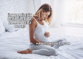 İlk Hamilelik Belirtileri Ne Zaman Belli Olur?