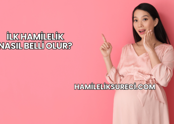 İlk Hamilelik Nasıl Belli Olur?