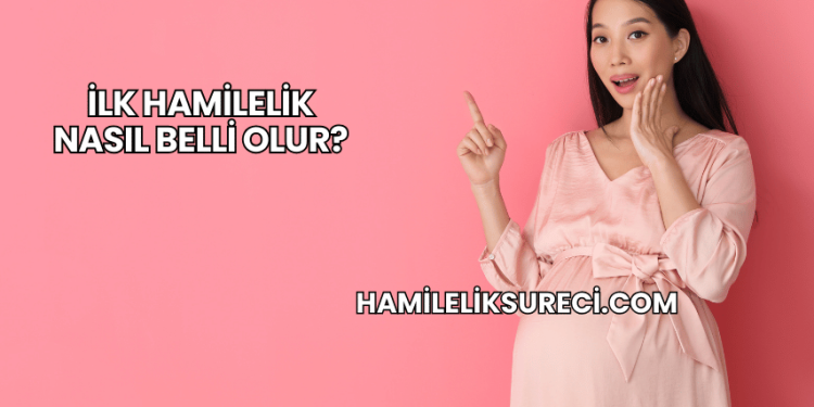 İlk Hamilelik Nasıl Belli Olur?