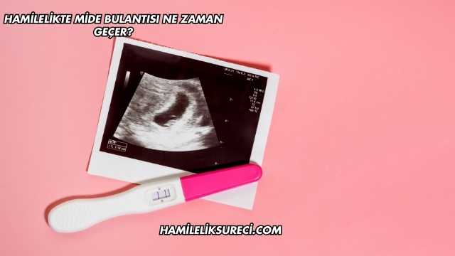 Hamilelikte Mide Bulantısı Ne Zaman Geçer?