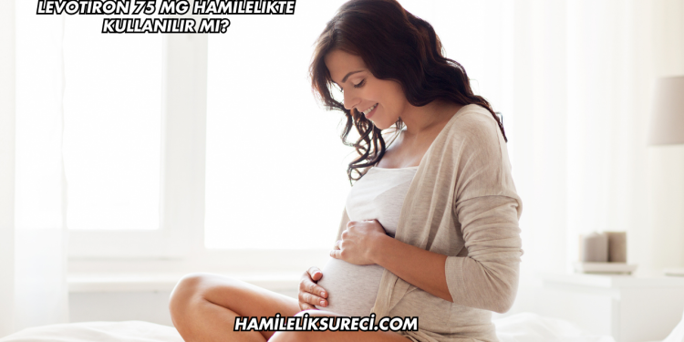 Levotiron 75 mg Hamilelikte Kullanılır mı?