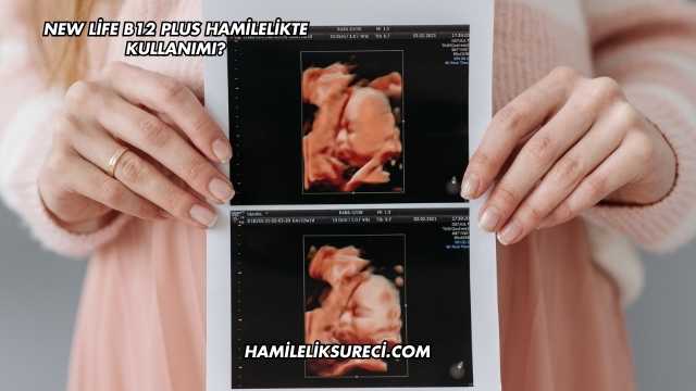 New Life B12 Plus Hamilelikte Kullanımı?