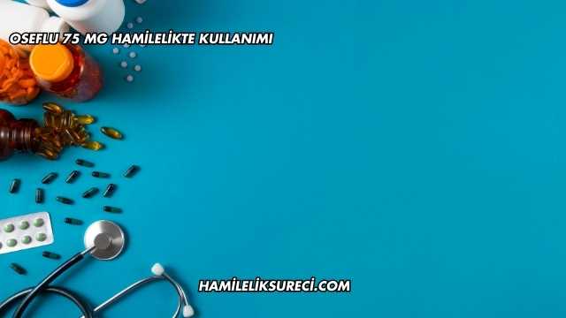 Oseflu 75 Mg Hamilelikte Kullanımı