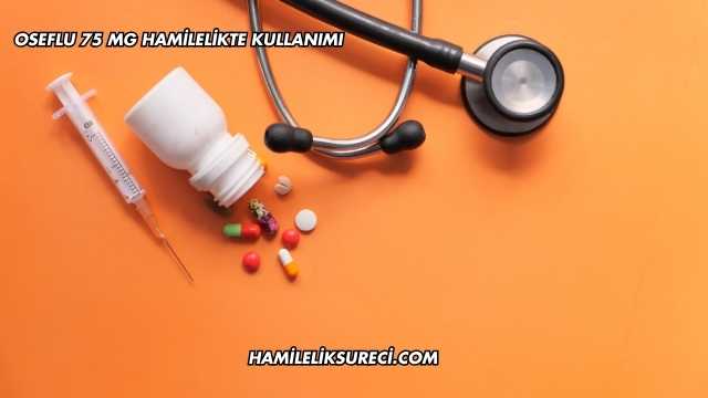 Oseflu 75 Mg Hamilelikte Kullanımı