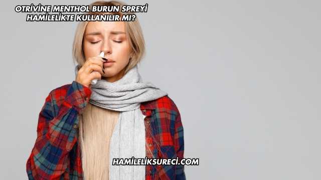 Otrivine Menthol Burun Spreyi Hamilelikte Kullanılır mı?
