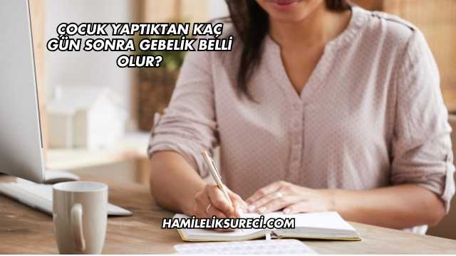 Çocuk Yaptıktan Kaç Gün Sonra Gebelik Belli Olur?