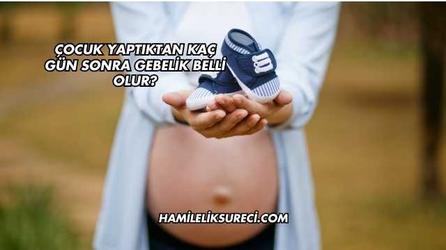 Çocuk Yaptıktan Kaç Gün Sonra Gebelik Belli Olur?