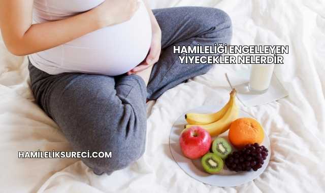 Hamileliği Engelleyen Yiyecekler Nelerdir
