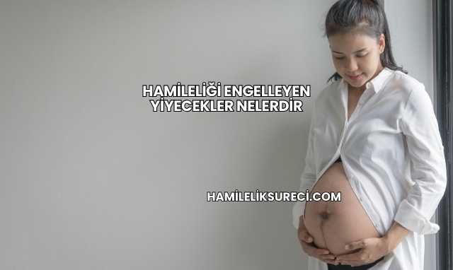 Hamileliği Engelleyen Yiyecekler Nelerdir