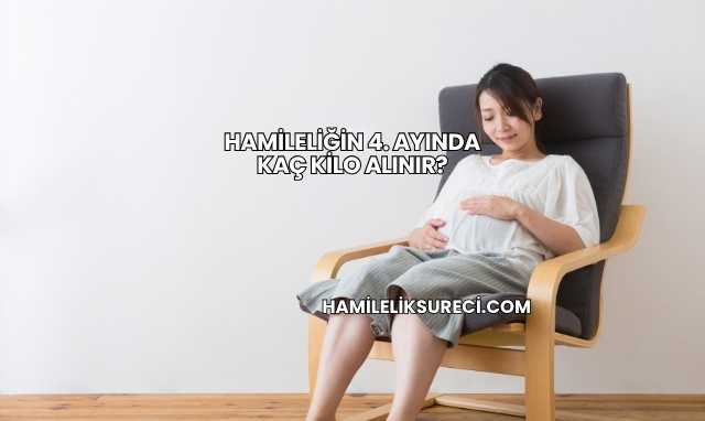 Hamileliğin 4. Ayında Kaç Kilo Alınır?