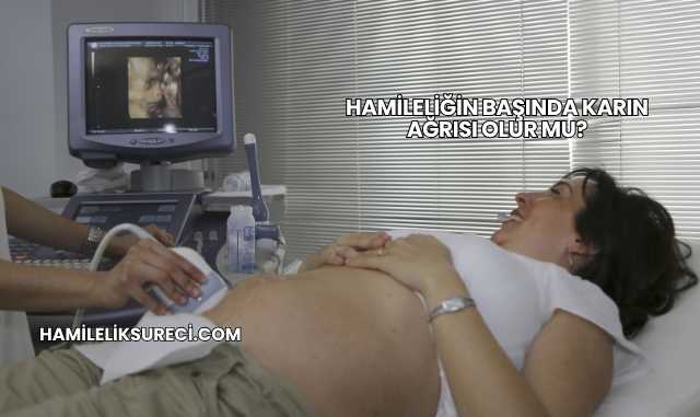 Hamileliğin Başında Karın Ağrısı Olur mu?