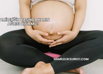 Hamileliğin Başında Karın Ağrısı Olur mu?
