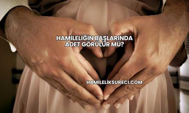 Hamileliğin Başlarında Adet Görülür mü?