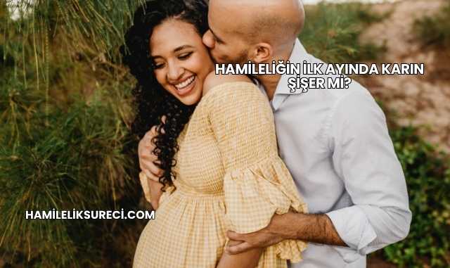 Hamileliğin İlk Ayında Karın Şişer mi?