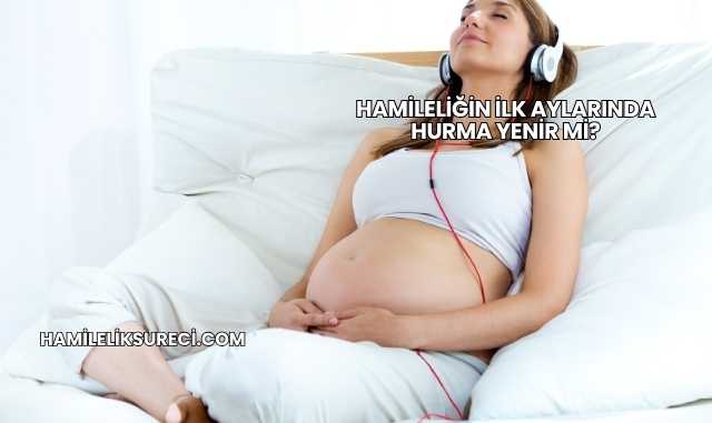 Hamileliğin İlk Aylarında Hurma Yenir mi?