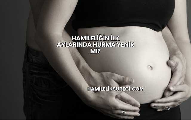 Hamileliğin İlk Aylarında Hurma Yenir mi?