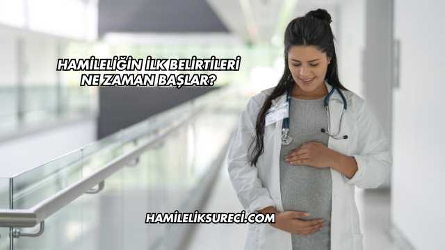 Hamileliğin İlk Belirtileri Ne Zaman Başlar?