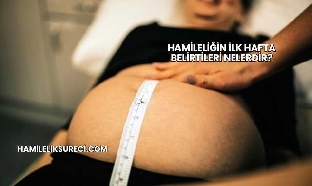 Hamileliğin İlk Hafta Belirtileri Nelerdir?