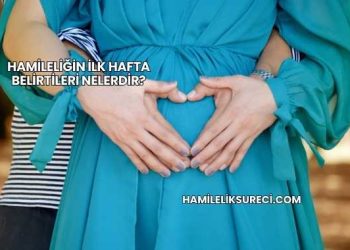 Hamileliğin İlk Hafta Belirtileri Nelerdir?