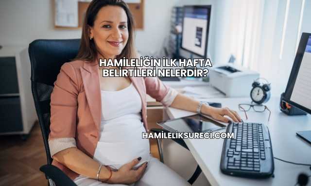 Hamileliğin İlk Hafta Belirtileri Nelerdir?