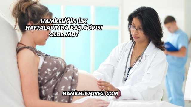 Hamileliğin İlk Haftalarında Baş Ağrısı Olur mu?