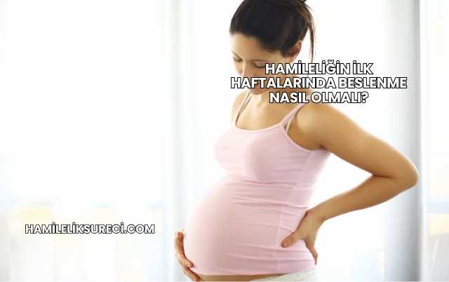 Hamileliğin İlk Haftalarında Beslenme Nasıl Olmalı?