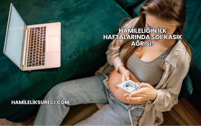 Hamileliğin İlk Haftalarında Sol Kasık Ağrısı?