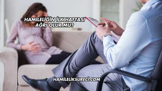 Hamileliğin İlk Haftası Ağrı Olur mu?