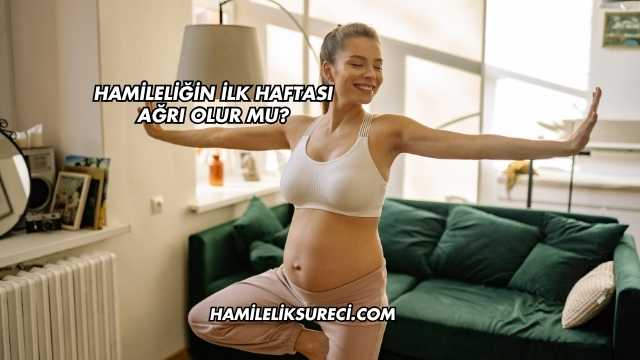 Hamileliğin İlk Haftası Ağrı Olur mu?