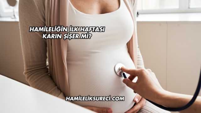Hamileliğin İlk Haftası Karın Şişer mi?