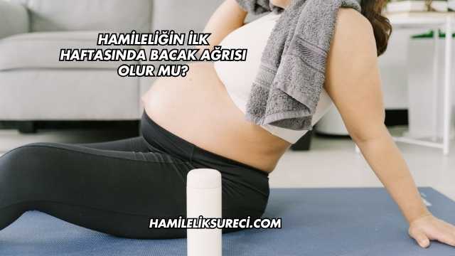 Hamileliğin İlk Haftasında Bacak Ağrısı Olur mu?