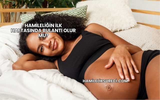 Hamileliğin İlk Haftasında Bulantı Olur mu?