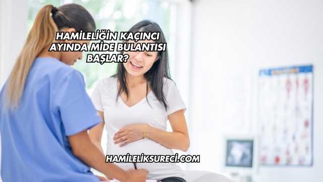 Hamileliğin Kaçıncı Ayında Mide Bulantısı Başlar?