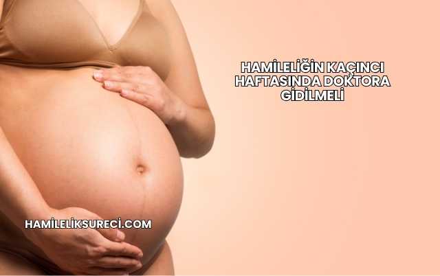 Hamileliğin Kaçıncı Haftasında Doktora Gidilmeli