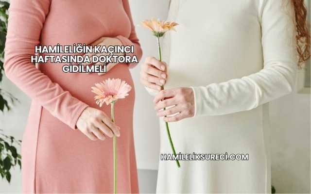 Hamileliğin Kaçıncı Haftasında Doktora Gidilmeli