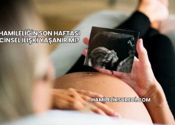 Hamileliğin Son Haftası Cinsel İlişki Yaşanır mı?