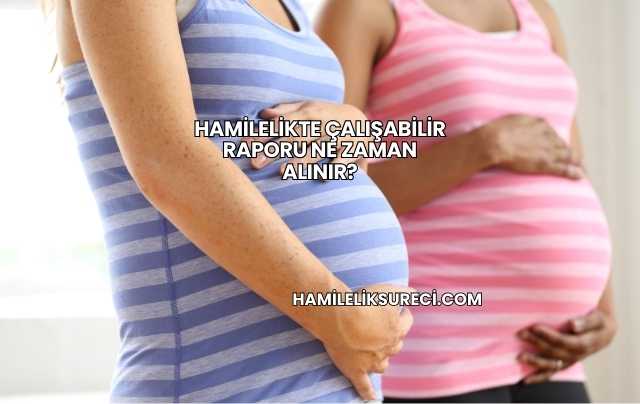 Hamilelikte Çalışabilir Raporu Ne Zaman Alınır?