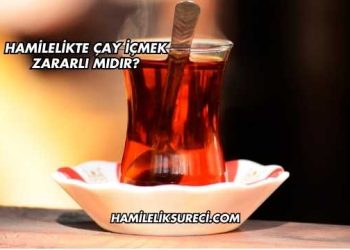 Hamilelikte Çay İçmek Zararlı mıdır?