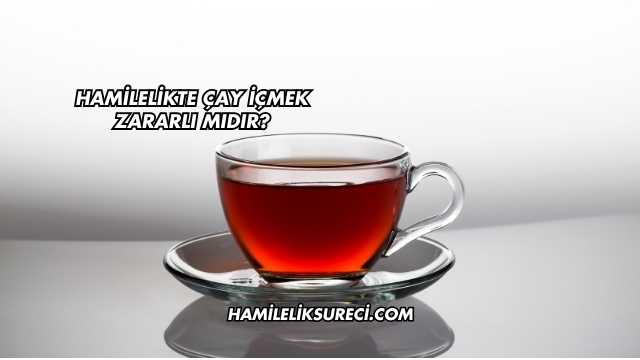 Hamilelikte Çay İçmek Zararlı mıdır?