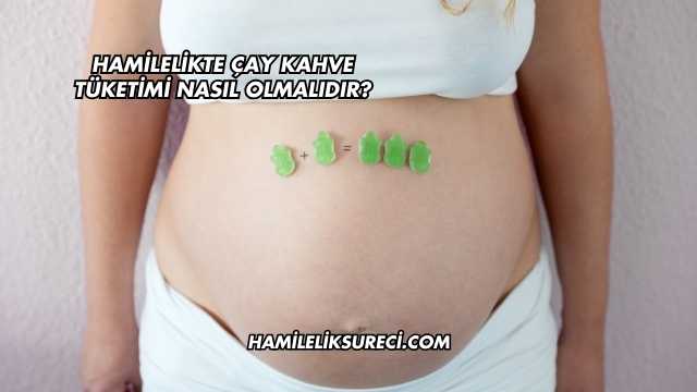 Hamilelikte Çay Kahve Tüketimi Nasıl Olmalıdır?
