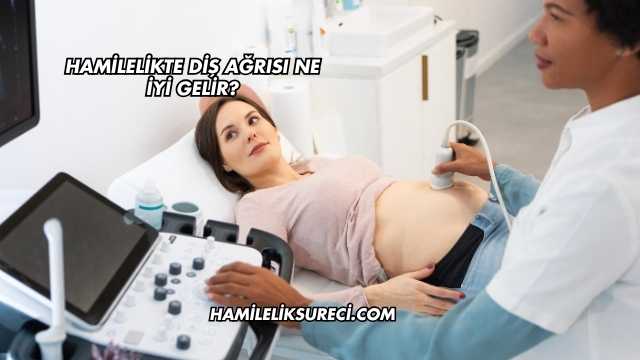 Hamilelikte Diş Ağrısı Ne İyi Gelir?